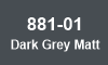 881-01 Dark Grey Matt 881-01 Dark Grey Matt